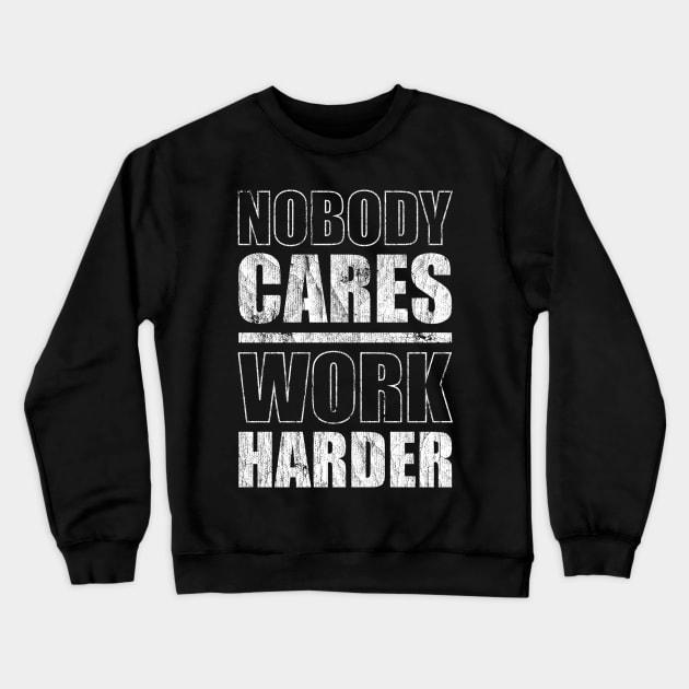 Nobody Cares Work Harder Crewneck Sweatshirt by Sachpica